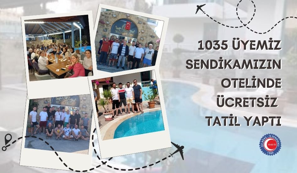 BU YIL 1035 ÜYEMİZ SENDİKAMIZIN OTELİNDE ÜCRETSİZ TATİL YAPTI